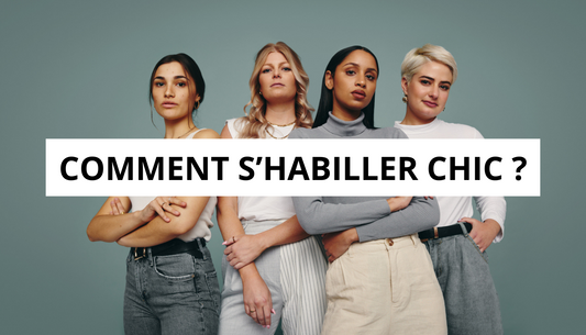 Comment S'habiller Chic ? Nos meilleurs conseils
